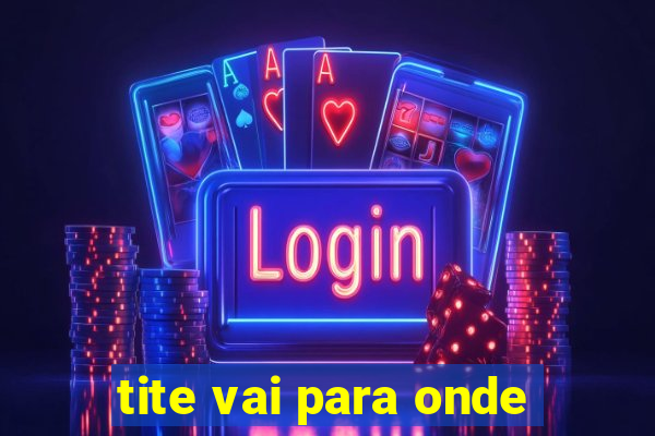 tite vai para onde