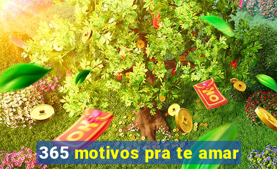365 motivos pra te amar