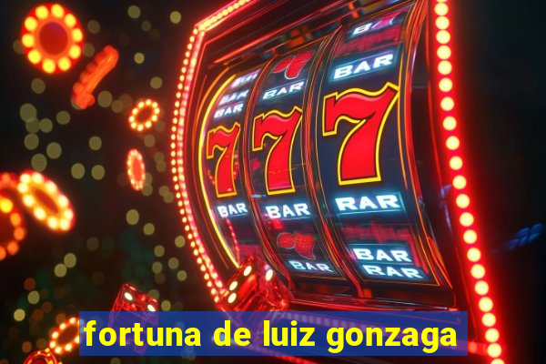 fortuna de luiz gonzaga