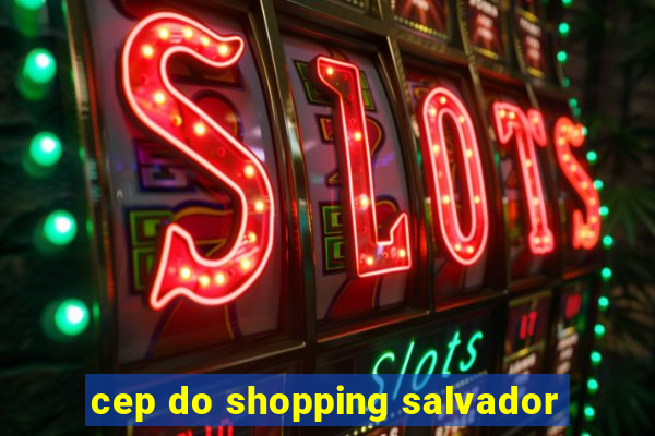 cep do shopping salvador