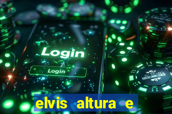 elvis altura e peso elvis bugalu altura e