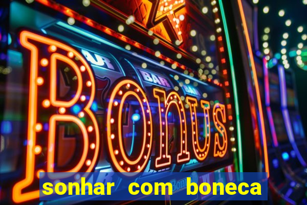sonhar com boneca jogo do bicho