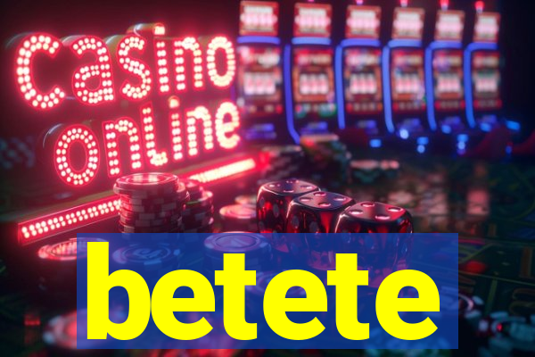 betete