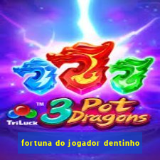 fortuna do jogador dentinho