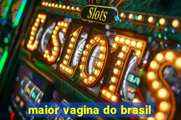 maior vagina do brasil