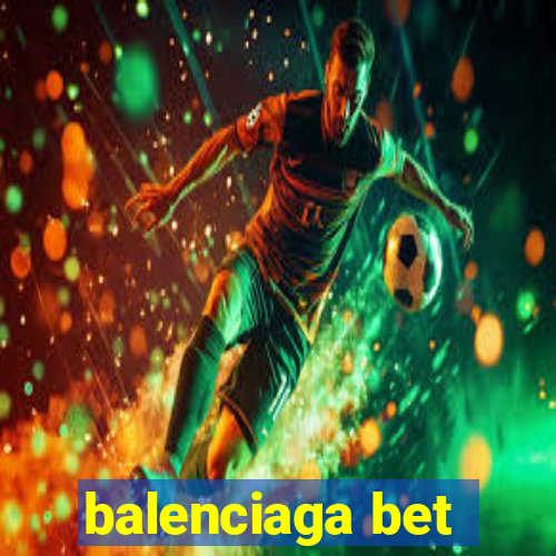 balenciaga bet