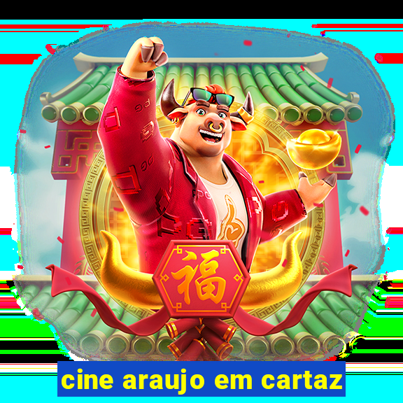 cine araujo em cartaz