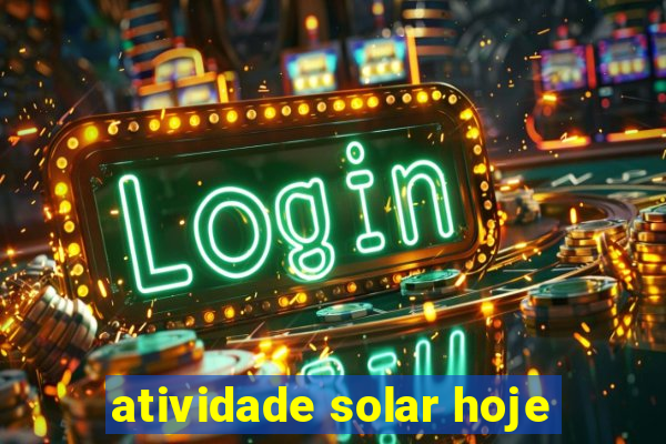 atividade solar hoje