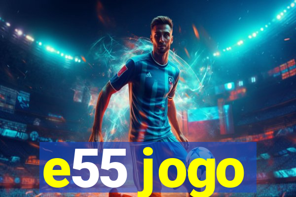 e55 jogo