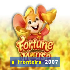 a fronteira 2007 filme completo download