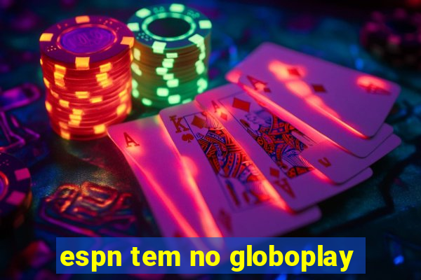 espn tem no globoplay
