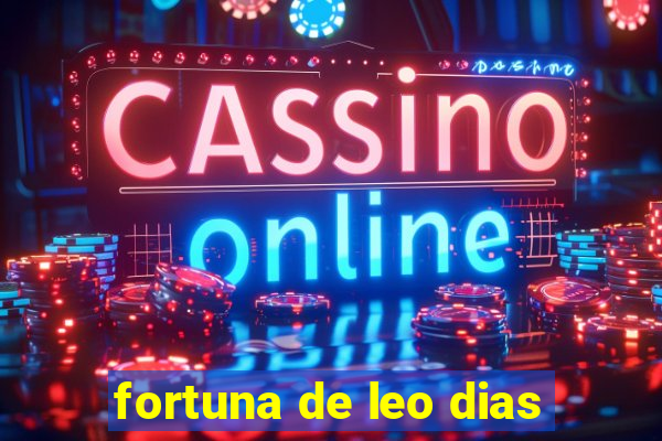 fortuna de leo dias