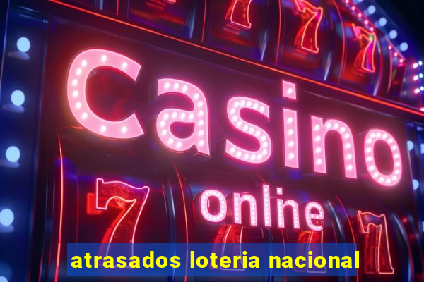 atrasados loteria nacional