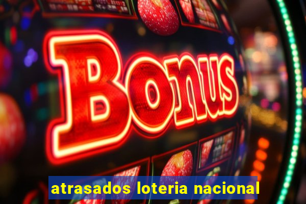 atrasados loteria nacional