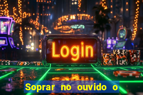 Soprar no ouvido o que significa de uma pessoa