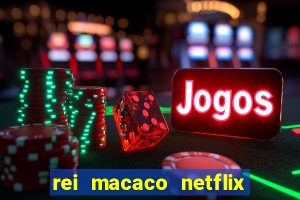 rei macaco netflix 3 temporada