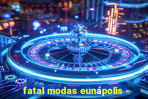 fatal modas eunápolis