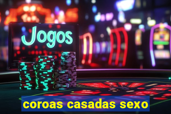 coroas casadas sexo