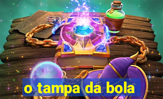 o tampa da bola