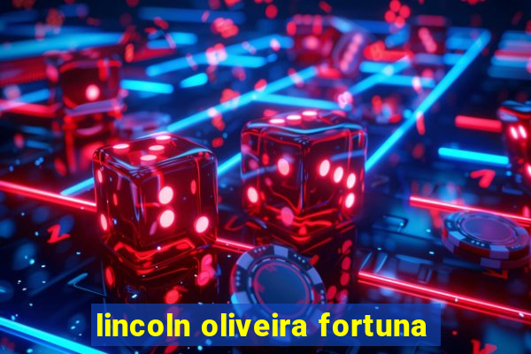 lincoln oliveira fortuna