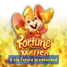2 via fatura bradescard