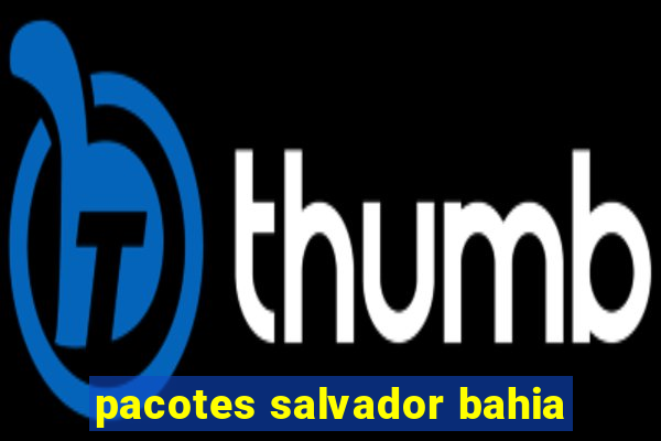 pacotes salvador bahia