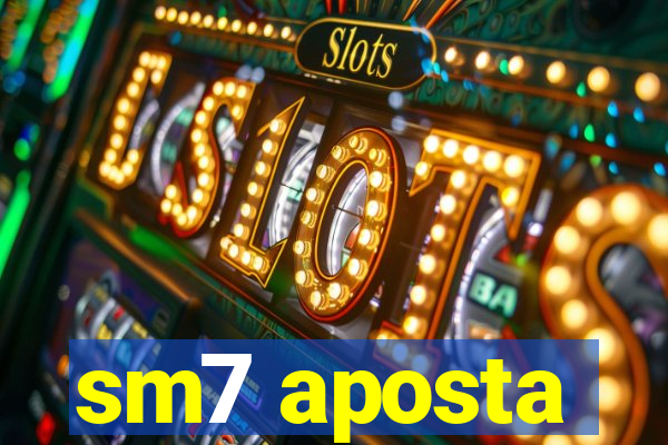 sm7 aposta