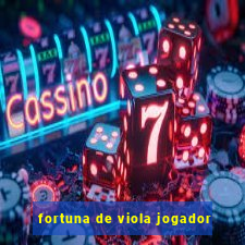 fortuna de viola jogador