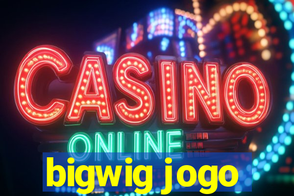 bigwig jogo