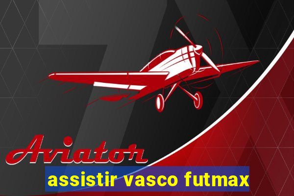 assistir vasco futmax