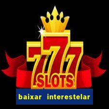 baixar interestelar dublado google drive