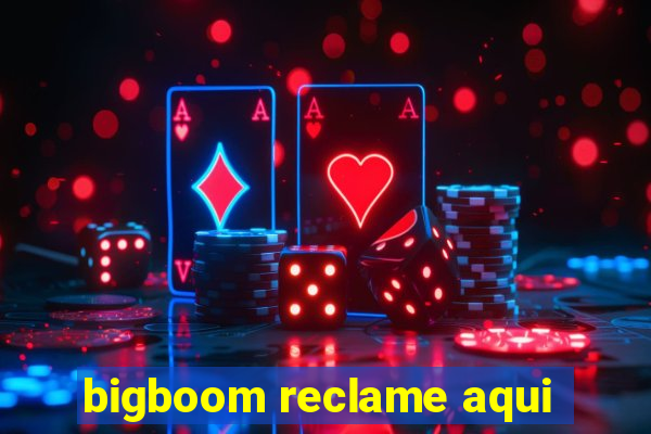 bigboom reclame aqui