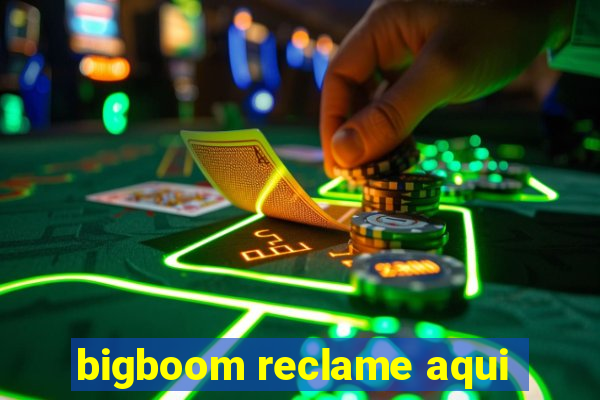 bigboom reclame aqui