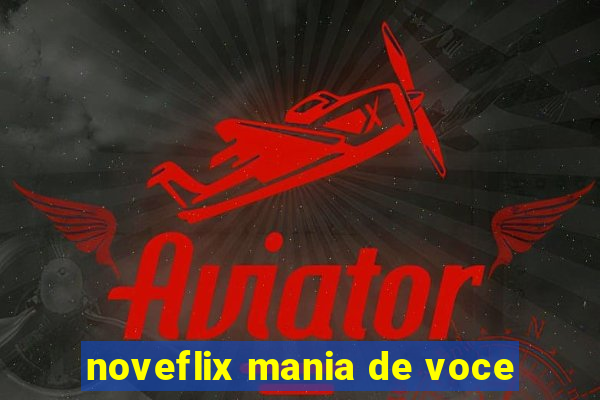 noveflix mania de voce