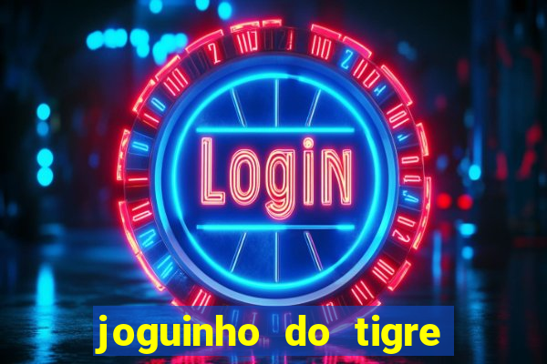 joguinho do tigre para ganhar dinheiro