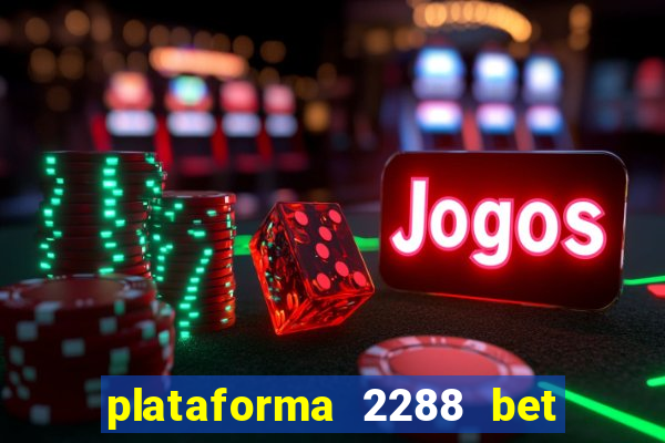 plataforma 2288 bet é confiável