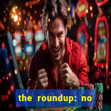 the roundup: no way out dublado