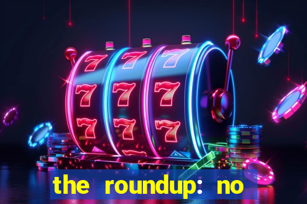 the roundup: no way out dublado