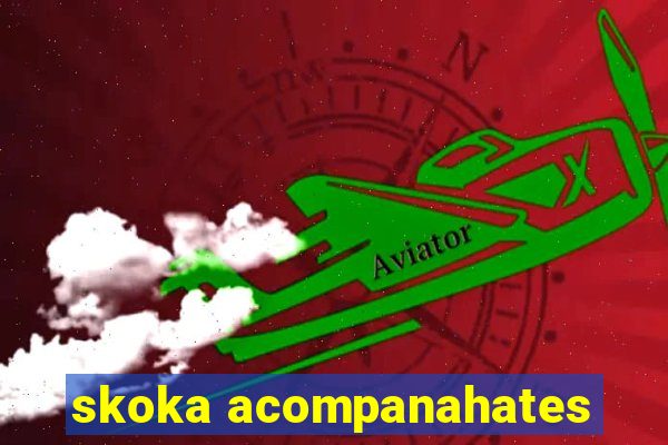 skoka acompanahates