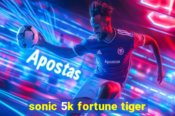 sonic 5k fortune tiger