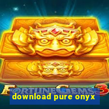 download pure onyx
