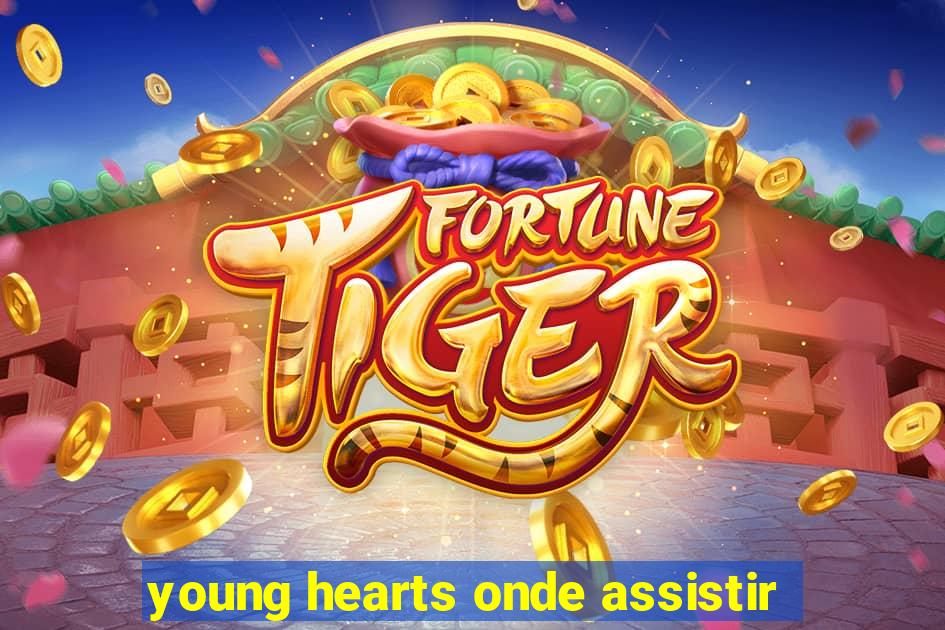young hearts onde assistir