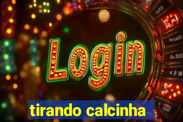 tirando calcinha