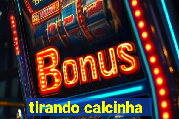 tirando calcinha