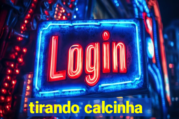 tirando calcinha