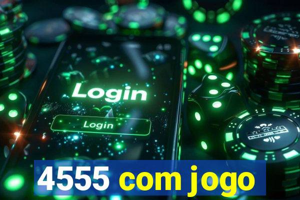 4555 com jogo