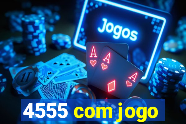 4555 com jogo