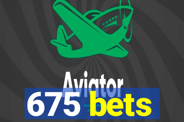 675 bets