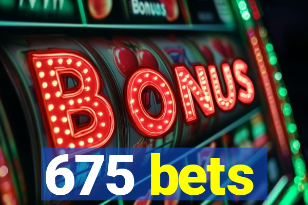675 bets