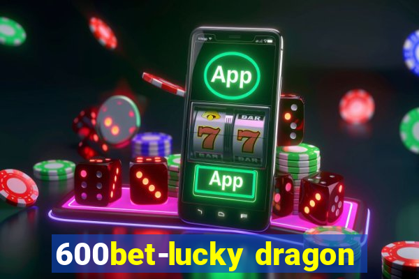 600bet-lucky dragon